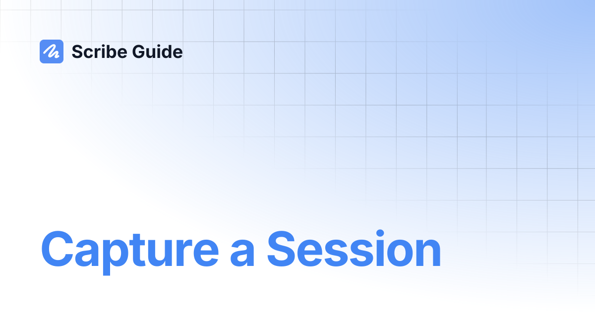 Capture a Session | Scribe Guide
